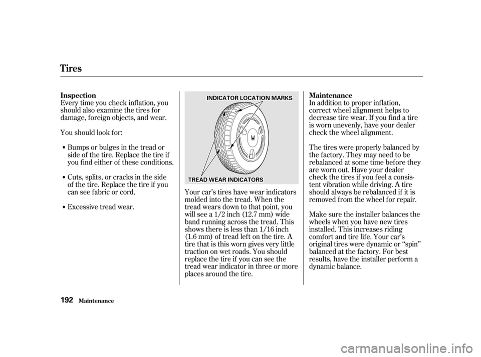 HONDA INSIGHT 2002 1.G Owners Manual Every time you check inf lation, you
should also examine the tires f or
damage, f oreign objects, and wear.
Youshouldlookfor:Bumps or bulges in the tread or
side of the tire. Replace the tire if
youfi
