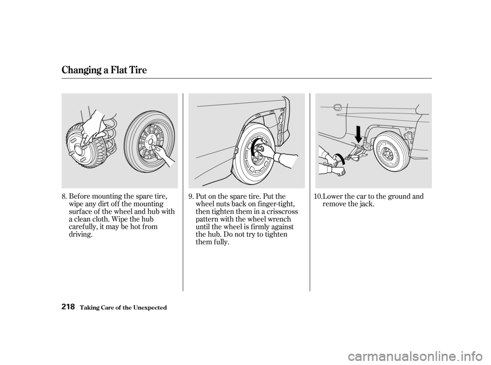 HONDA INSIGHT 2002 1.G Owners Manual Bef ore mounting the spare tire,
wipeanydirtoff themounting
surface of the wheel and hub with
a clean cloth. Wipe the hub
carefully,itmaybehotfrom
driving.Put on the spare tire. Put the
wheel nuts bac