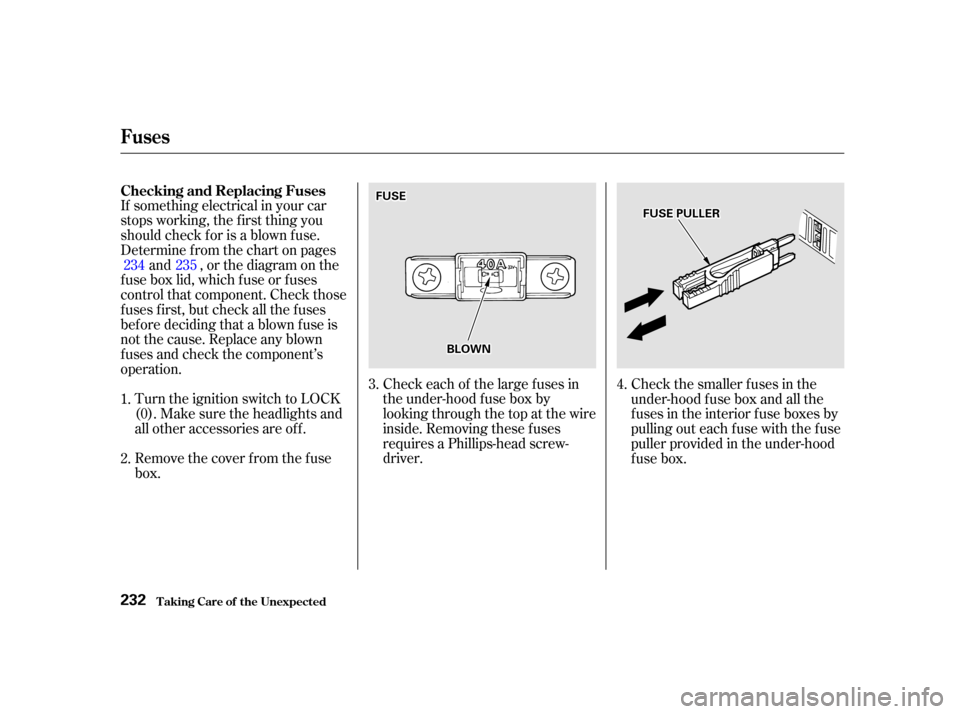 HONDA INSIGHT 2002 1.G Owners Manual If something electrical in your car
stops working, the f irst thing you
should check f or is a blown f use.
Determine f rom the chart on pagesand , or the diagram on the
fuse box lid, which fuse or fu HONDA INSIGHT 2002 1.G Owners Manual If something electrical in your car
stops working, the f irst thing you
should check f or is a blown f use.
Determine f rom the chart on pagesand , or the diagram on the
fuse box lid, which fuse or fu