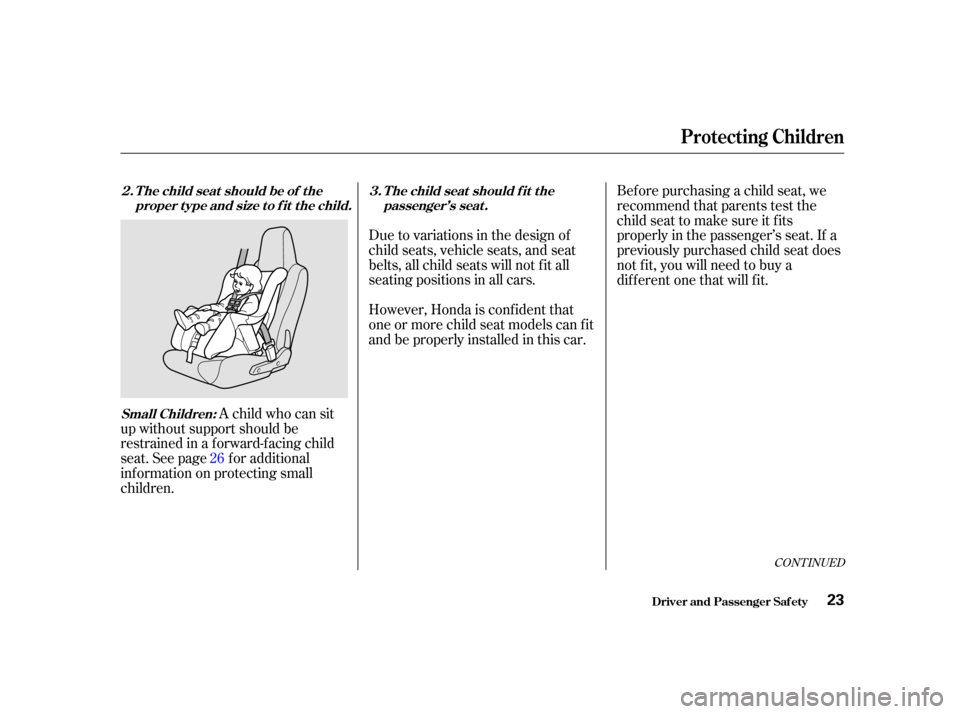 HONDA INSIGHT 2002 1.G Owners Manual A child who can sit
up without support should be
restrained in a f orward-f acing child
seat. See page f or additional
inf ormation on protecting small
children. Due to variations in the design of
chi