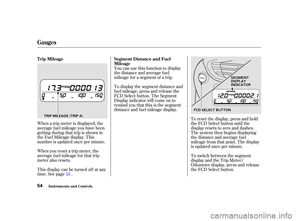 HONDA INSIGHT 2002 1.G Owners Manual When you reset a trip meter, the
average fuel mileage for that trip
meter also resets. When a trip meter is displayed, the
average fuel mileage you have been
getting during that trip is shown in
the F