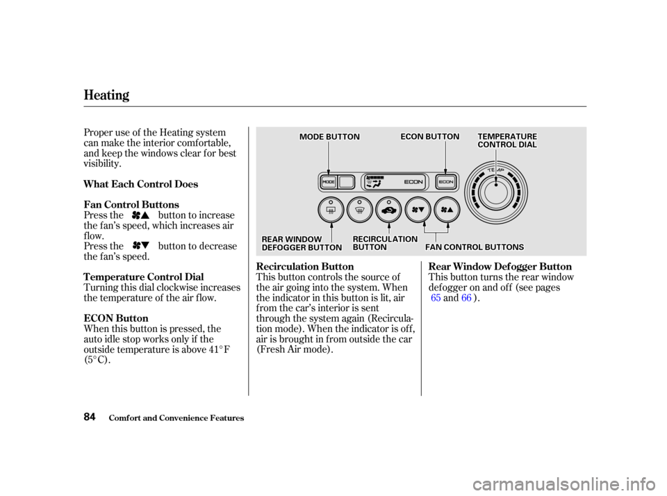 HONDA INSIGHT 2002 1.G Owners Manual This button controls the source of
the air going into the system. When
the indicator in this button is lit, air
from the car’s interior is sent
through the system again (Recircula-
tion mode). When 