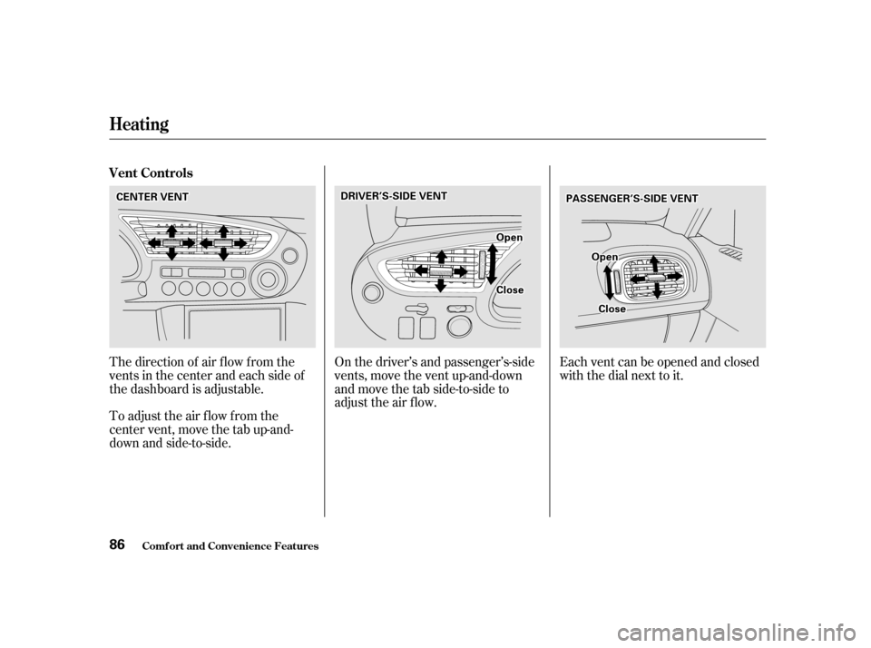 HONDA INSIGHT 2002 1.G Manual Online The direction of air f low f rom the
vents in the center and each side of
the dashboard is adjustable.
To adjust the air flow from the
center vent, move the tab up-and-
down and side-to-side.Each vent HONDA INSIGHT 2002 1.G Manual Online The direction of air f low f rom the
vents in the center and each side of
the dashboard is adjustable.
To adjust the air flow from the
center vent, move the tab up-and-
down and side-to-side.Each vent