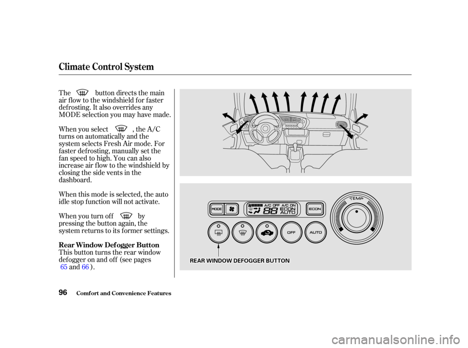HONDA INSIGHT 2002 1.G Owners Manual The button directs the main
air f low to the windshield f or f aster
def rosting. It also overrides any
MODE selection you may have made.
When you turn of f by
pressing the button again, the
system re HONDA INSIGHT 2002 1.G Owners Manual The button directs the main
air f low to the windshield f or f aster
def rosting. It also overrides any
MODE selection you may have made.
When you turn of f by
pressing the button again, the
system re