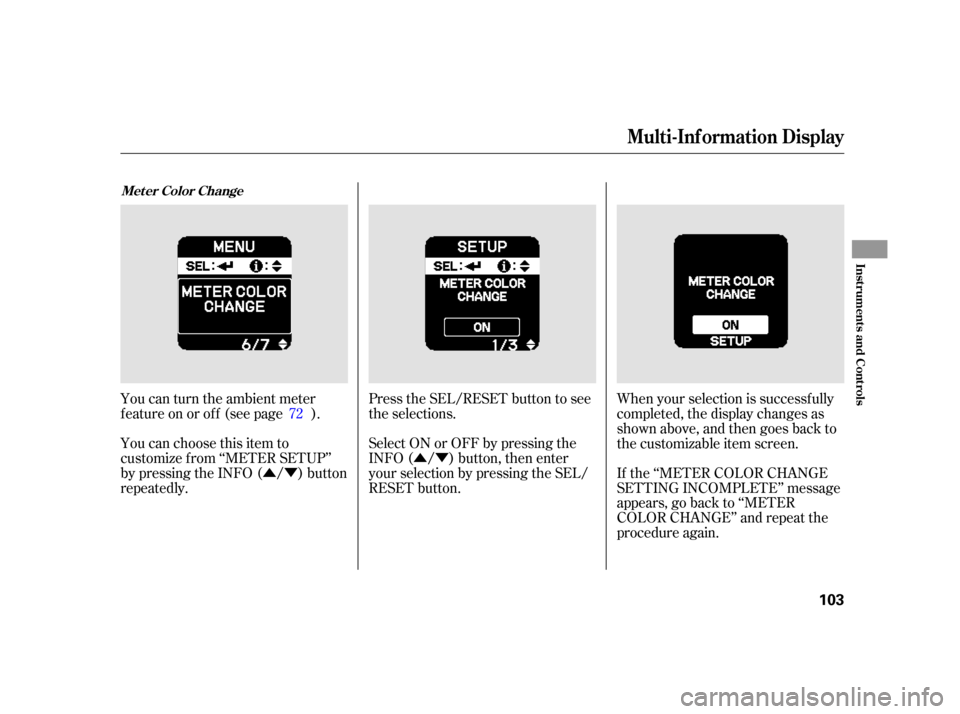HONDA INSIGHT 2003 1.G Service Manual ÛÝÛÝ
You can turn the ambient meter
feature on or off (see page ).
You can choose this item to
customize f rom ‘‘METER SETUP’’
by pressing the INFO ( / ) button
repeatedly. Press the S