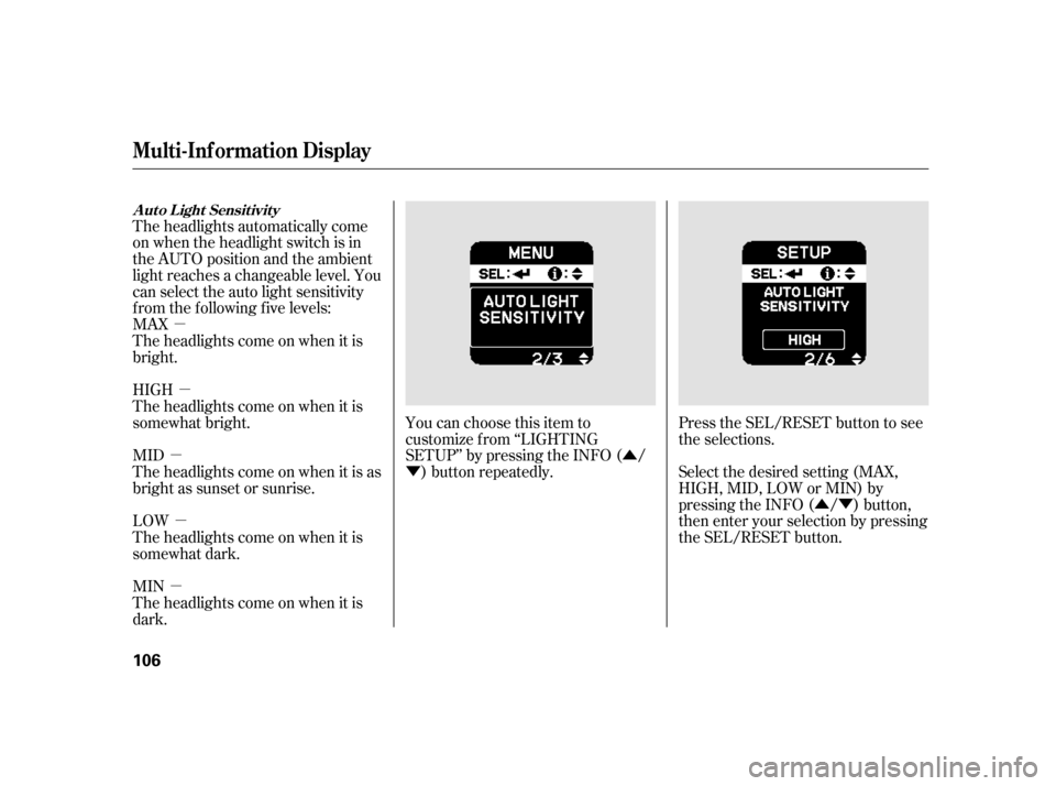 HONDA INSIGHT 2003 1.G Service Manual µµ
µ µ
µ Û
Ý
ÛÝ
The headlights automatically come
on when the headlight switch is in
the AUTO position and the ambient
light reaches a changeable level. You
can select the auto light