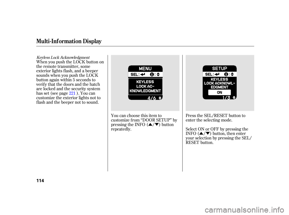 HONDA INSIGHT 2003 1.G Owners Manual ÛÝ
ÛÝ Press the SEL/RESET button to
enter the selecting mode.
Select ON or OFF by pressing the
INFO ( / ) button, then enter
your selection by pressing the SEL/
RESET button.
You can choose th