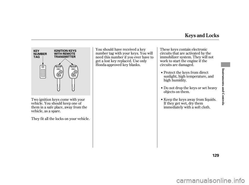 HONDA INSIGHT 2003 1.G Owners Manual These keys contain electronic
circuits that are activated by the
immobilizer system. They will not
work to start the engine if the
circuits are damaged.Protect the keys f rom direct
sunlight, high tem