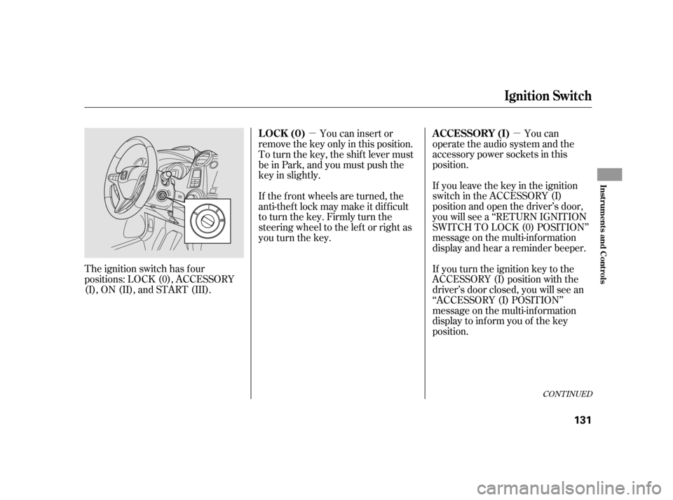 HONDA INSIGHT 2003 1.G Repair Manual µ
µ
The ignition switch has f our
positions: LOCK (0), ACCESSORY
(I), ON (II), and START (III). You can
operate the audio system and the
accessory power sockets in this
position.
If you leave the 