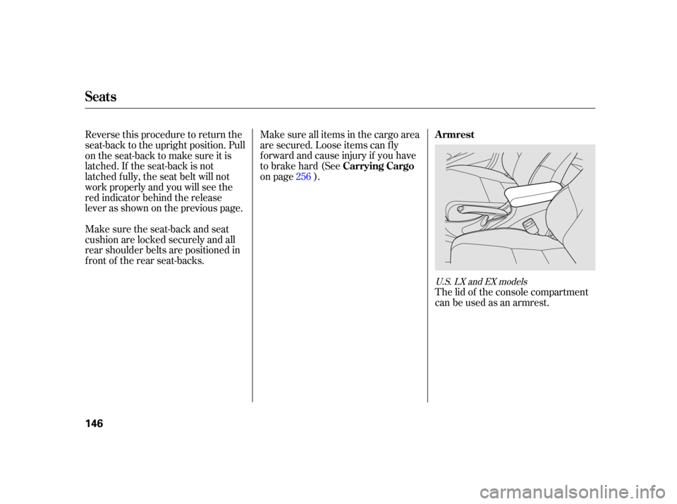 HONDA INSIGHT 2003 1.G Owners Manual The lid of the console compartment
canbeusedasanarmrest.
Make sure all items in the cargo area
are secured. Loose items can f ly
f orward and cause injury if you have
to brake hard (See
on page ).
Rev