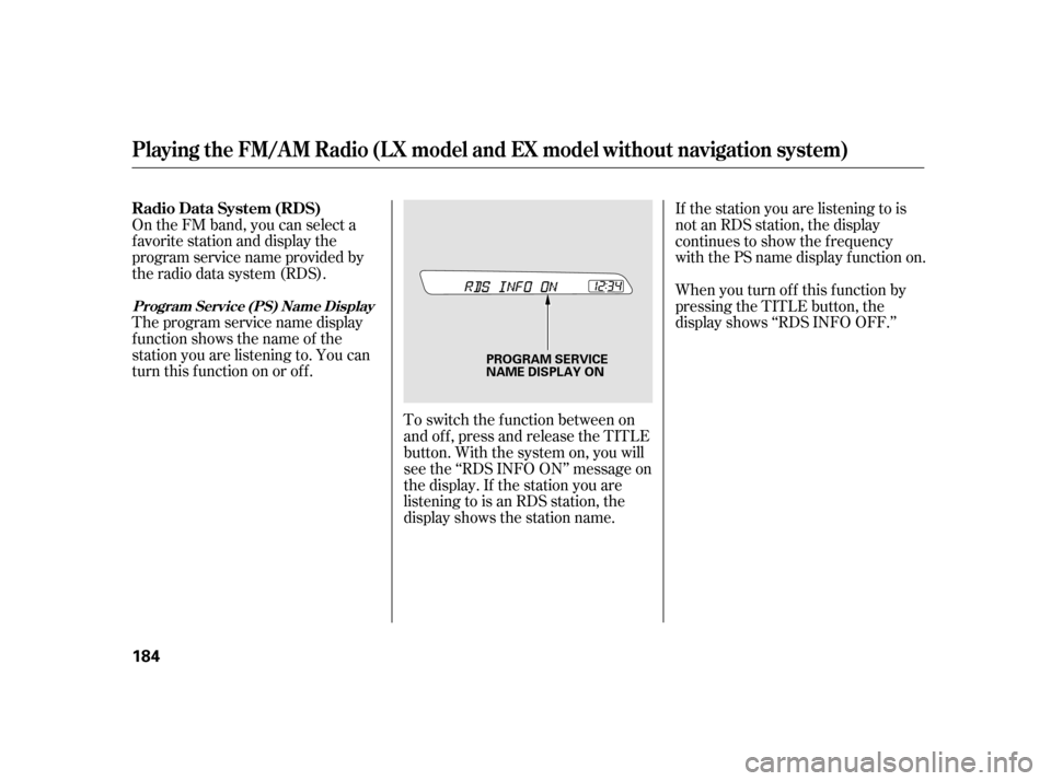 HONDA INSIGHT 2003 1.G Manual Online On the FM band, you can select a
favorite station and display the
program service name provided by
the radio data system (RDS).
Theprogramservicenamedisplay
f unction shows the name of the
station you