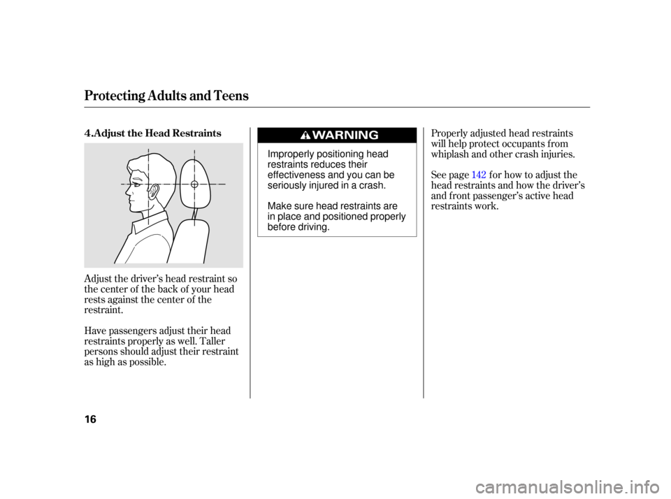 HONDA INSIGHT 2003 1.G User Guide Adjust the driver’s head restraint so
the center of the back of your head
rests against the center of the
restraint.
Have passengers adjust their head
restraints properly as well. Taller
persons sho