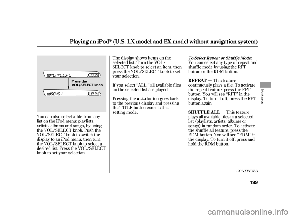 HONDA INSIGHT 2003 1.G Owners Manual µµ
You can also select a file from any
list on the iPod menu: playlists,
artists, albums and songs, by using
the VOL/SELECT knob. Push the
VOL/SELECT knob to switch the
display to an iPod menu, th