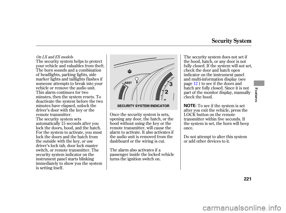 HONDA INSIGHT 2003 1.G Owners Manual The alarm also activates if a
passenger inside the locked vehicle
turns the ignition switch on.Do not attempt to alter this system
or add other devices to it.
Once the security system is sets,
opening