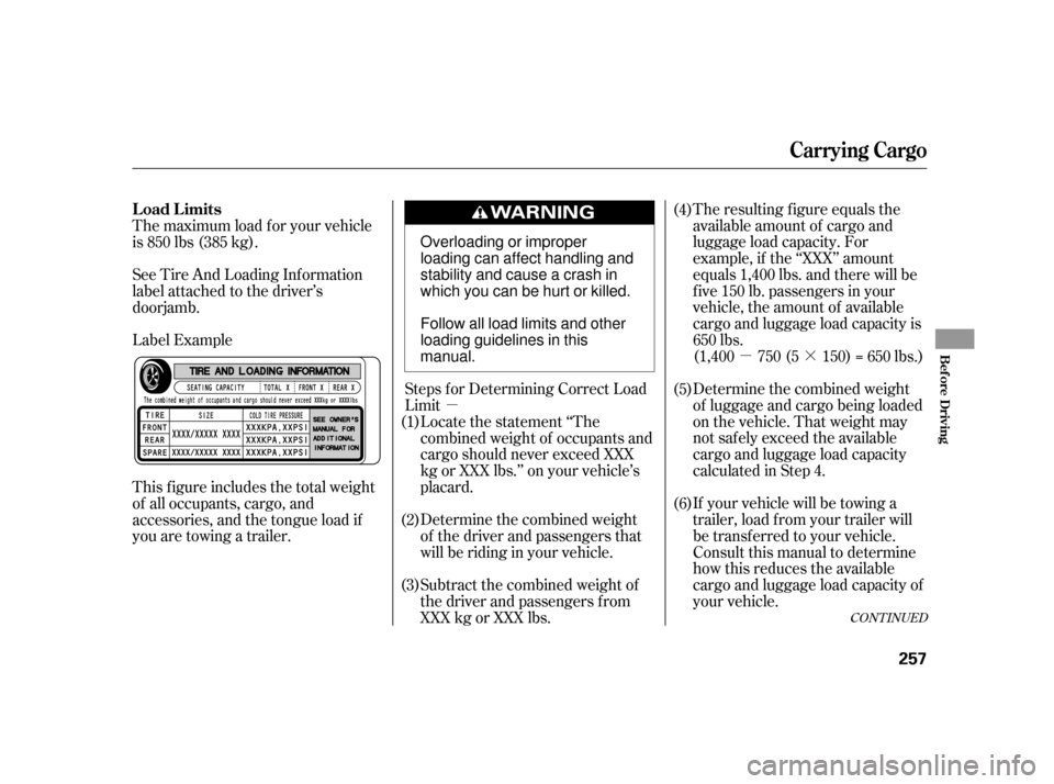 HONDA INSIGHT 2003 1.G Owners Manual µ·
µ The resulting f igure equals the
available amount of cargo and
luggage load capacity. For
example, if the ‘‘XXX’’ amount
equals 1,400 lbs. and there will be
f ive 150 lb. passengers