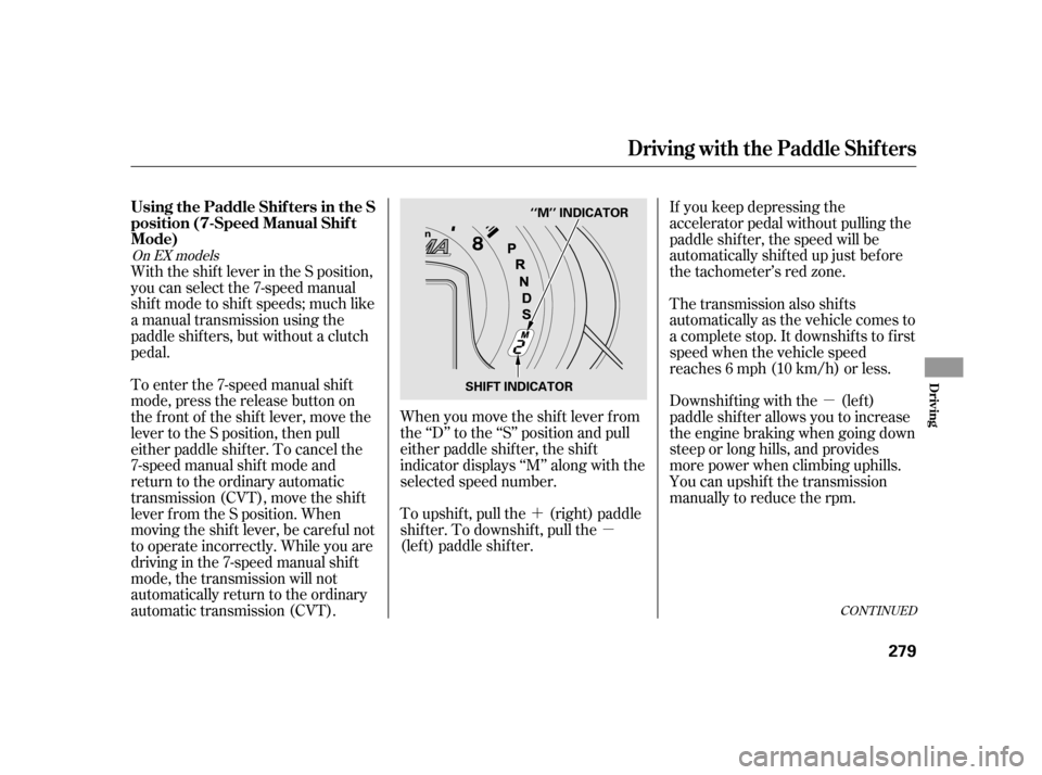 HONDA INSIGHT 2003 1.G Service Manual ´µ µ
With the shif t lever in the S position,
you can select the 7-speed manual
shif t mode to shif t speeds; much like
a manual transmission using the
paddle shif ters, but without a clutch
ped
