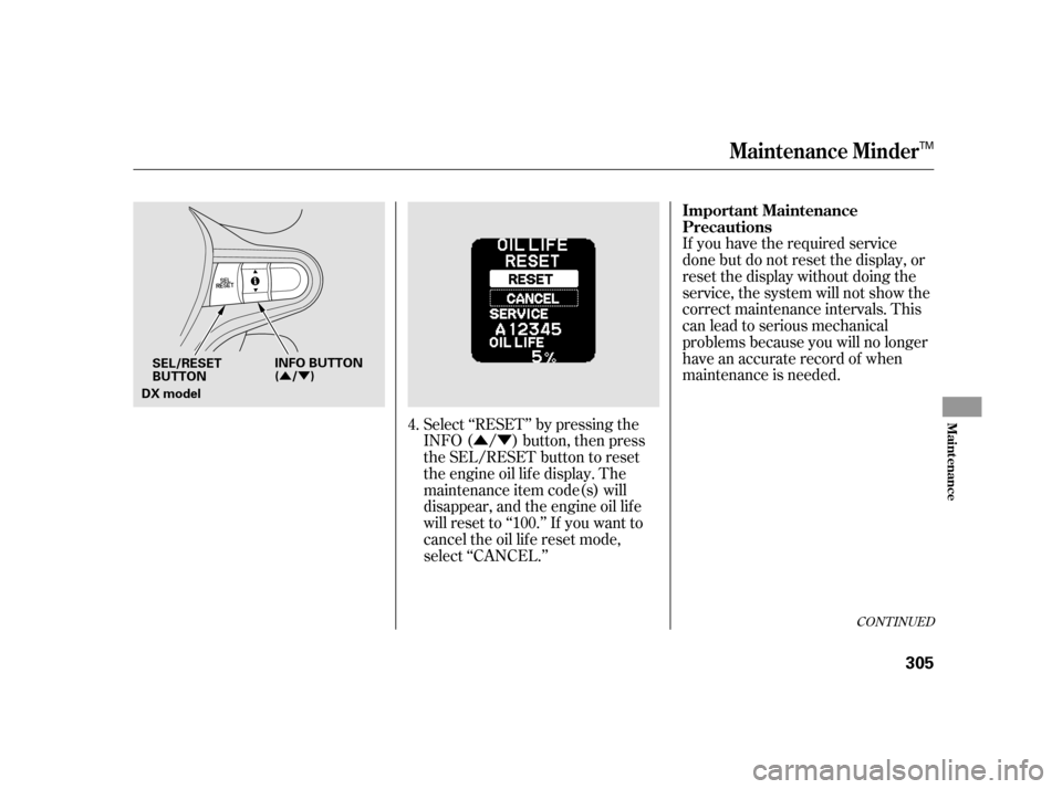 HONDA INSIGHT 2003 1.G Owners Manual ÛÝ
ÛÝ
CONT INUED
If you have the required service
done but do not reset the display, or
reset the display without doing the
service, the system will not show the
correct maintenance intervals.