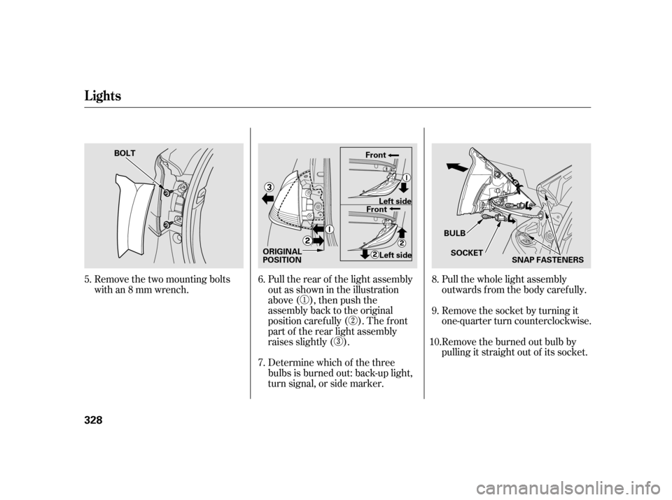 HONDA INSIGHT 2003 1.G Owners Manual Remove the two mounting bolts
with an 8 mm wrench.Pull the rear of the light assembly
out as shown in the illustration
above ( ), then push the
assembly back to the original
position caref ully ( ). T