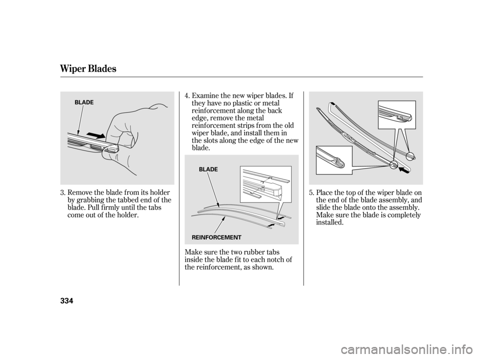 HONDA INSIGHT 2003 1.G Owners Manual Remove the blade f rom its holder
by grabbing the tabbed end of the
blade. Pull f irmly until the tabs
come out of the holder.Make sure the two rubber tabs
inside the blade f it to each notch of
the r