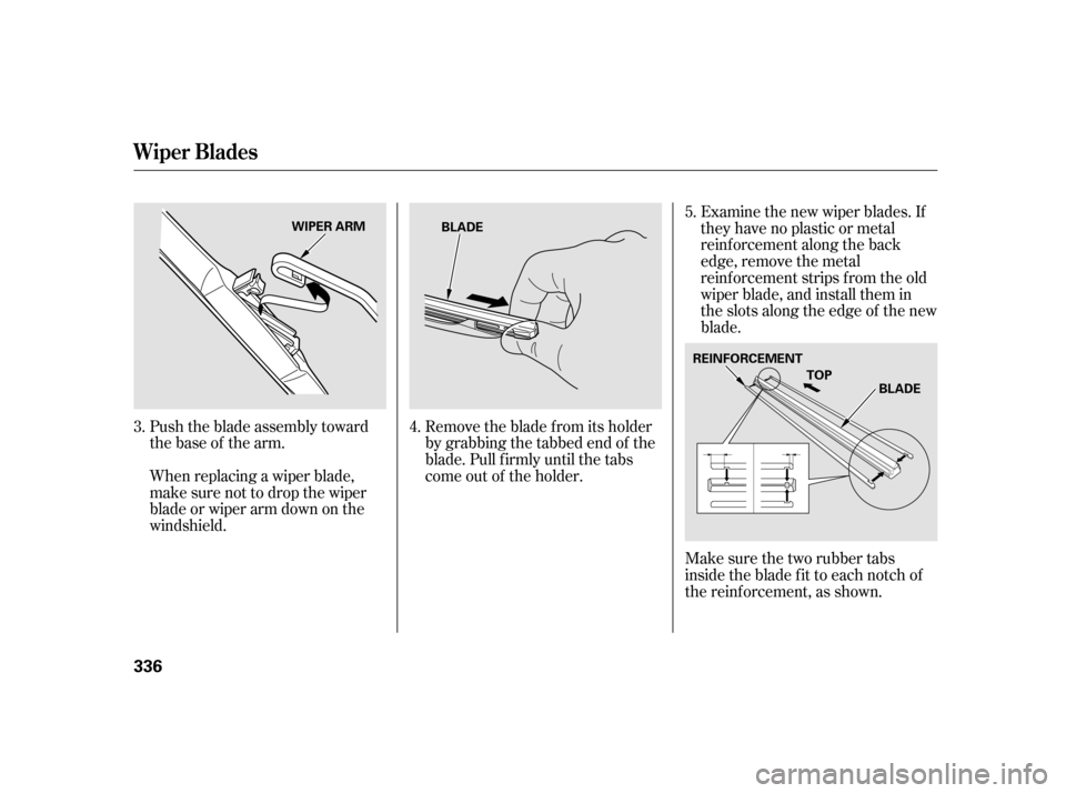 HONDA INSIGHT 2003 1.G Owners Manual Examine the new wiper blades. If
they have no plastic or metal
reinf orcement along the back
edge, remove the metal
reinf orcement strips f rom the old
wiper blade, and install them in
the slots along