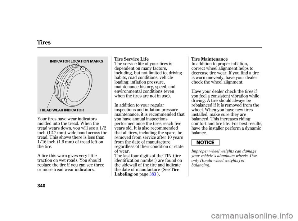 HONDA INSIGHT 2003 1.G Owners Manual Your tires have wear indicators
molded into the tread. When the
tread wears down, you will see a 1/2
inch (12.7 mm) wide band across the
tread. This shows there is less than
1/16 inch (1.6 mm) of trea