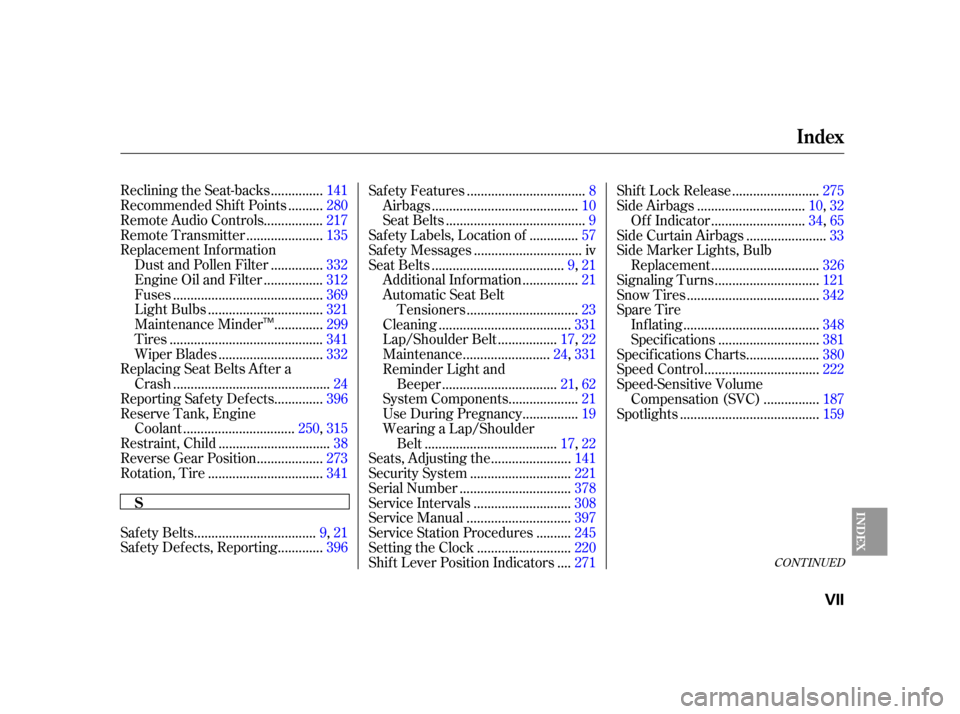 HONDA INSIGHT 2003 1.G Owners Manual CONT INUED
Index
INDEX
VII
..............
Reclining the Seat-backs . 141
.........
Recommended Shif t Points . 280
................
Remote Audio Controls . 217
.....................
Remote Transmitter