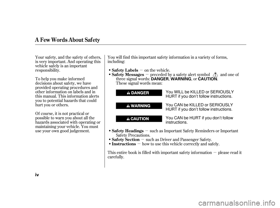 HONDA INSIGHT 2003 1.G Owners Manual AFewWordsAboutSafety
iv
µ
µ
µ
µ
µ
µ
To help you make inf ormed
decisions about saf ety, we have
provided operating procedures and
other inf ormation on labels and in
this manual. This inf 