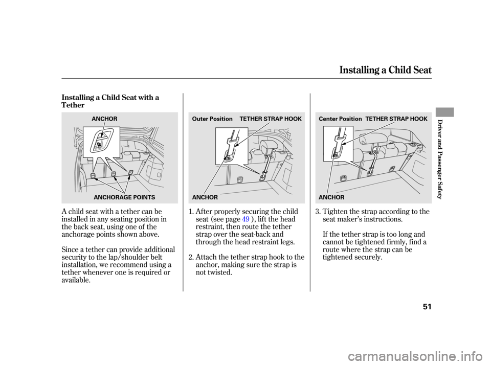 HONDA INSIGHT 2003 1.G Owners Manual If the tether strap is too long and
cannot be tightened f irmly, f ind a
route where the strap can be
tightened securely. Tighten the strap according to the
seat maker’s instructions.
Af ter properl