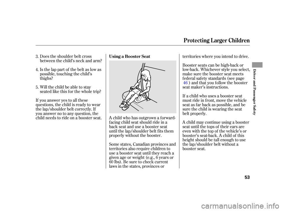 HONDA INSIGHT 2003 1.G Workshop Manual Does the shoulder belt cross
between the child’s neck and arm?
Is the lap part of the belt as low as
possible, touching the child’s
thighs?
Will the child be able to stay
seated like this f or the