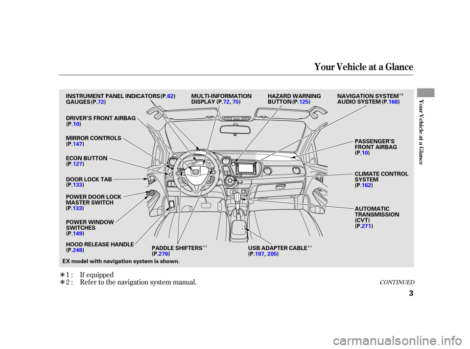 HONDA INSIGHT 2003 1.G Owners Manual Î
Î
Î
Î
Î
Ref er to the navigation system manual.
1:
2: If equippedCONT INUED
Your Vehicle at a Glance
Your Vehicle at a Glance
3
MULTI-INFORMATION
DISPLAY
(P.72) (P.62)
INSTRUMENT PANEL IND