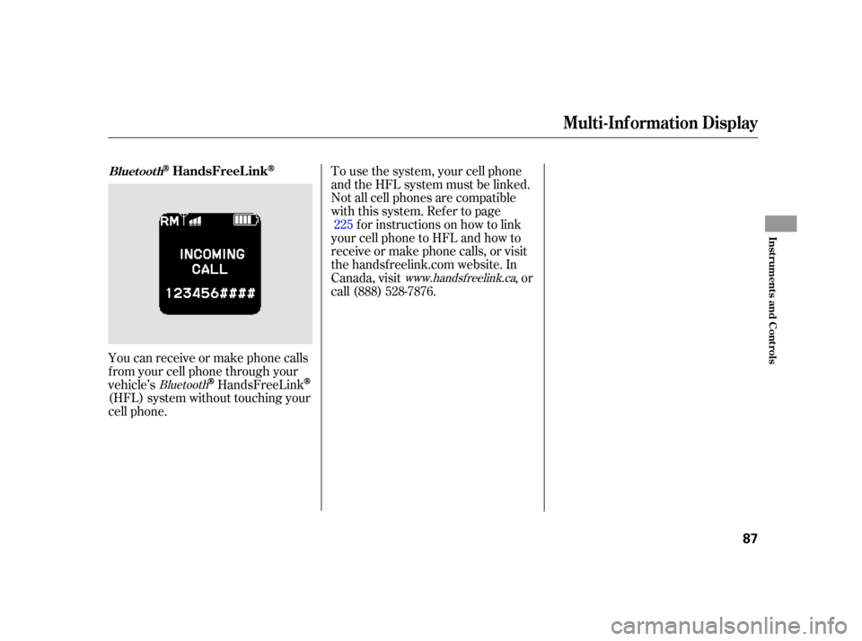 HONDA INSIGHT 2003 1.G Owners Manual To use the system, your cell phone
and the HFL system must be linked.
Not all cell phones are compatible
with this system. Ref er to pagefor instructions on how to link
your cell phone to HFL and how 