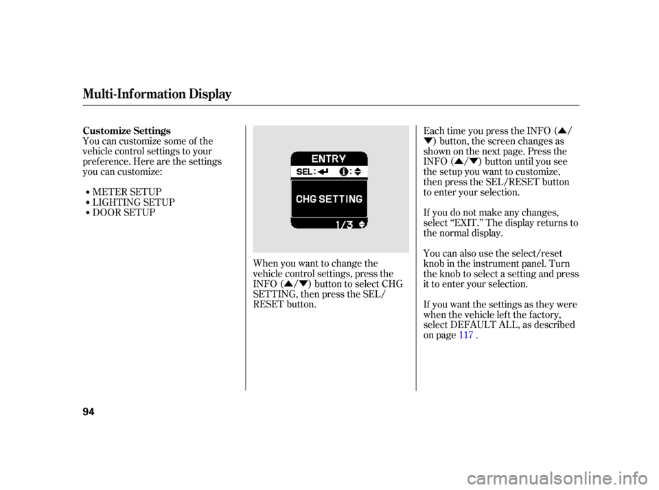 HONDA INSIGHT 2003 1.G Owners Guide ÛÝÛ
Ý
ÛÝ
You can customize some of the
vehicle control settings to your
pref erence. Here are the settings
you can customize:
METER SETUP
When you want to change the
vehicle control settin