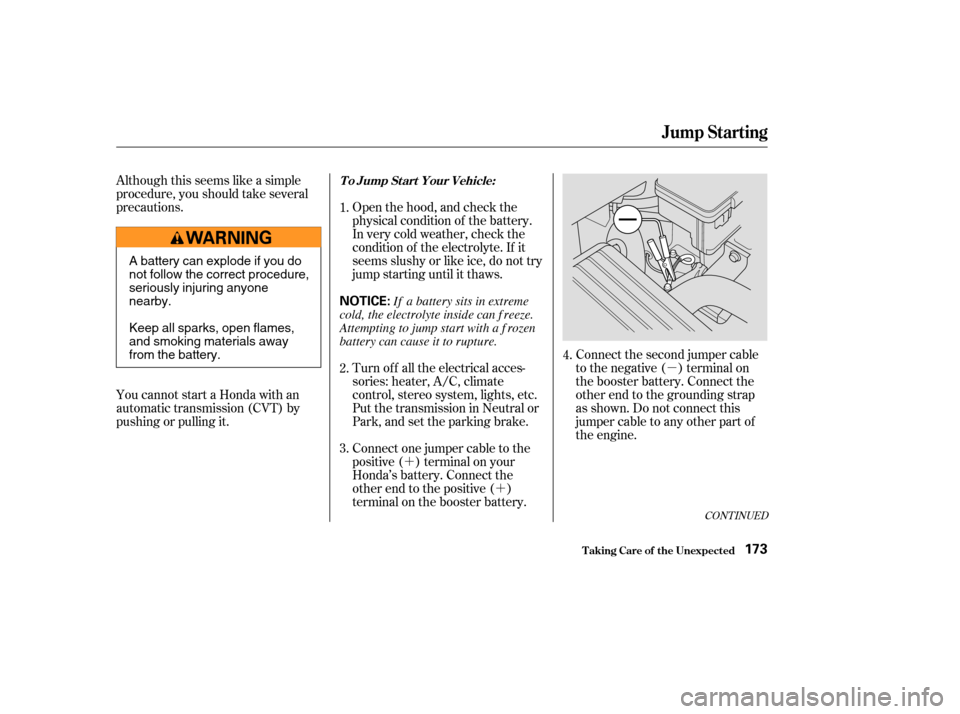 HONDA INSIGHT 2004 1.G Owners Manual µ
´ ´
Although this seems like a simple
procedure, you should take several
precautions.
You cannot start a Honda with an
automatic transmission (CVT) by
pushing or pulling it.
Open the hood, and