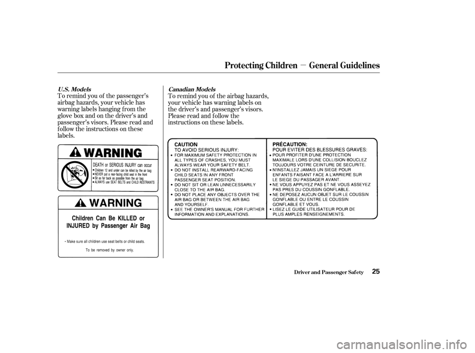 HONDA INSIGHT 2004 1.G Owners Manual µ
To remind you of the passenger’s
airbag hazards, your vehicle has
warning labels hanging f rom the
glove box and on the driver’s and
passenger’s visors. Please read and
f ollow the instructi