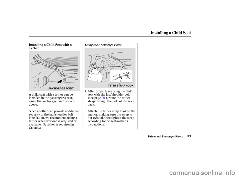 HONDA INSIGHT 2004 1.G Owners Guide Since a tether can provide additional
security to the lap/shoulder belt
installation, we recommend using a
tether whenever one is required or
available. (A tether is required in
Canada.) A child seat 