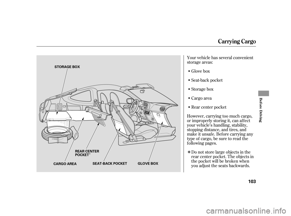 HONDA INSIGHT 2005 1.G Owners Manual ÎÎ
Your vehicle has several convenient
storage areas:Glove box
Do not store large objects in the
rear center pocket. The objects in
the pocket will be broken when
you adjust the seats backwards.
H