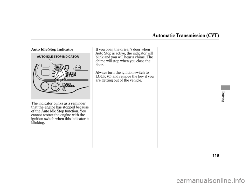 HONDA INSIGHT 2005 1.G Owners Manual The indicator blinks as a reminder
that the engine has stopped because
of the Auto Idle Stop f unction. You
cannot restart the engine with the
ignition switch when this indicator is
blinking.If you op