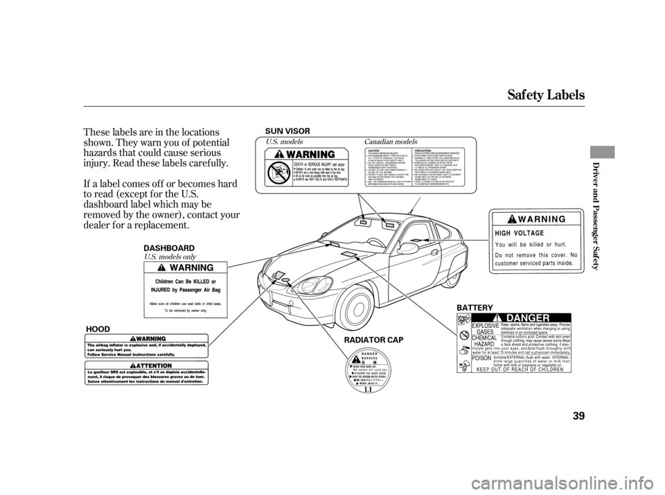 HONDA INSIGHT 2005 1.G Owners Guide These labels are in the locations
shown. They warn you of potential
hazards that could cause serious
injury. Read these labels caref ully.
If a label comes of f or becomes hard
to read (except for the HONDA INSIGHT 2005 1.G Owners Guide These labels are in the locations
shown. They warn you of potential
hazards that could cause serious
injury. Read these labels caref ully.
If a label comes of f or becomes hard
to read (except for the