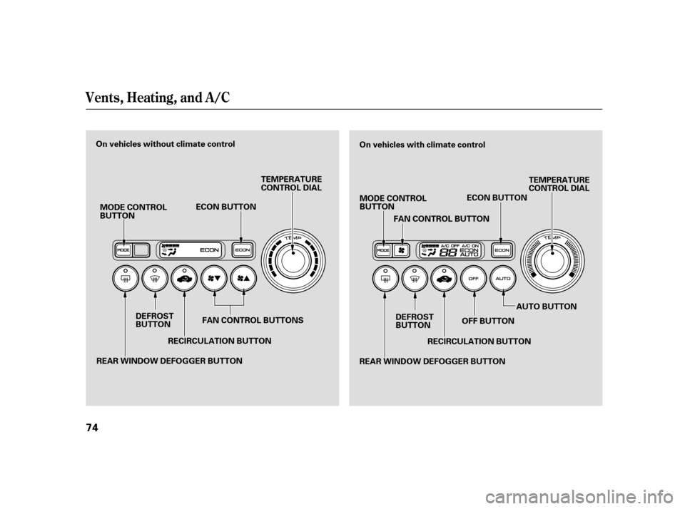 HONDA INSIGHT 2005 1.G Manual PDF Vents, Heating, and A/C
74
TEMPERATURE
CONTROL DIAL
DEFROST
BUTTON FAN CONTROL BUTTONS
RECIRCULATION BUTTON
REAR WINDOW DEFOGGER BUTTON DEFROST
BUTTON
RECIRCULATION BUTTON
ECON BUTTON
FAN CONTROL BUTT