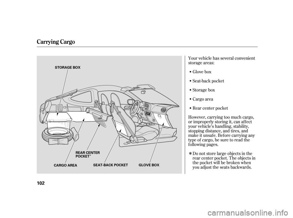 HONDA INSIGHT 2006 1.G Owners Manual ÎÎ
Your vehicle has several convenient
storage areas:Glove box
Do not store large objects in the
rear center pocket. The objects in
the pocket will be broken when
you adjust the seats backwards.
H