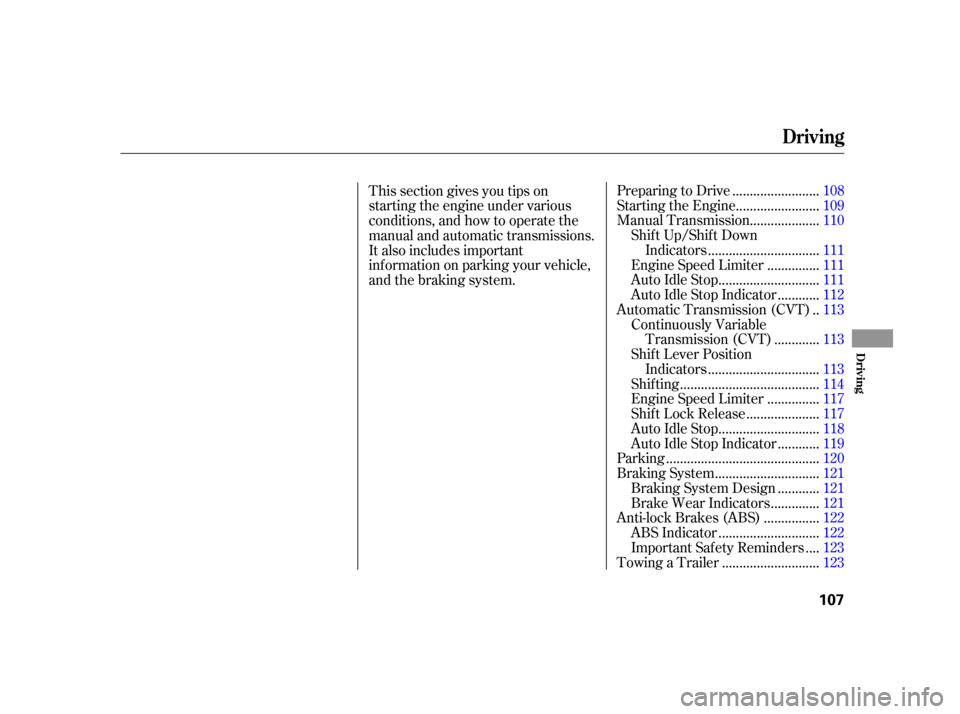 HONDA INSIGHT 2006 1.G Owners Manual ........................
Preparing to Drive .108
.......................
Starting the Engine .109
...................
Manual Transmission . 110
Shif t Up/Shif t Down ...............................
In