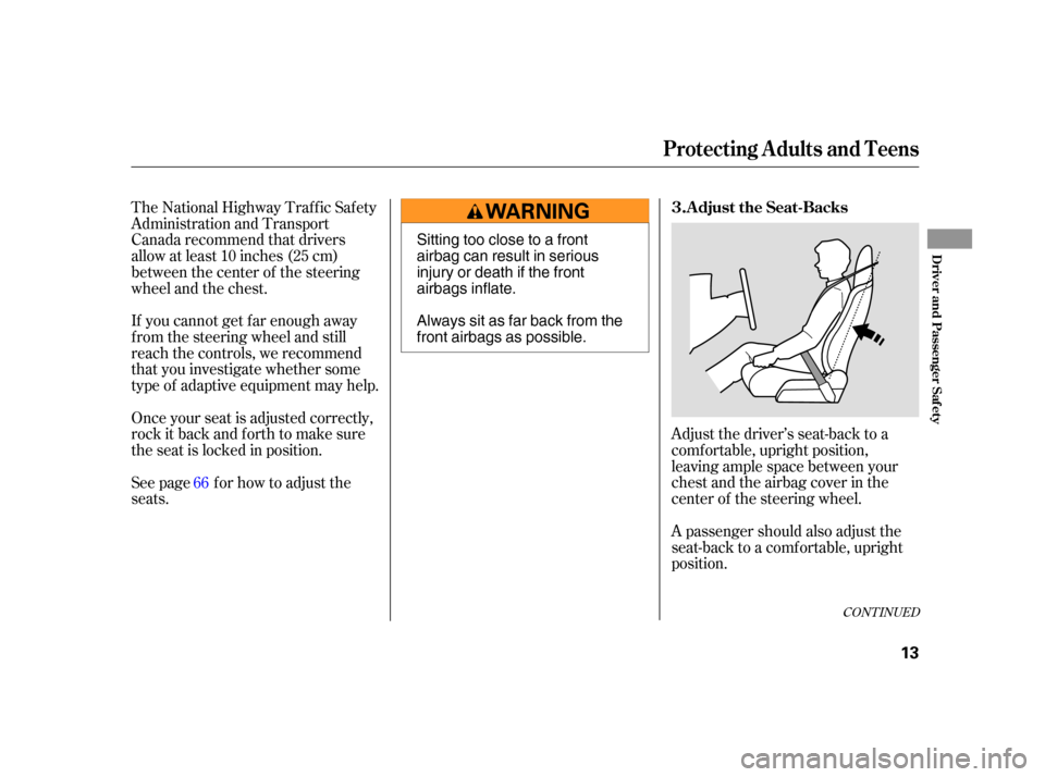 HONDA INSIGHT 2006 1.G User Guide Adjust the driver’s seat-back to a
comf ortable, upright position,
leaving ample space between your
chest and the airbag cover in the
center of the steering wheel.
The National Highway Traffic Safet