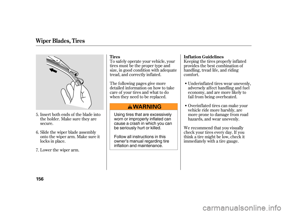 HONDA INSIGHT 2006 1.G Owners Manual Insert both ends of the blade into
the holder. Make sure they are
secure.
Slide the wiper blade assembly
onto the wiper arm. Make sure it
locks in place.
Lower the wiper arm.To saf ely operate your ve HONDA INSIGHT 2006 1.G Owners Manual Insert both ends of the blade into
the holder. Make sure they are
secure.
Slide the wiper blade assembly
onto the wiper arm. Make sure it
locks in place.
Lower the wiper arm.To saf ely operate your ve
