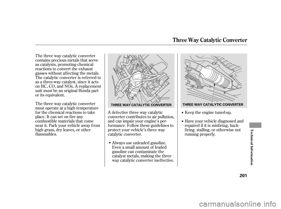 HONDA INSIGHT 2006 1.G Manual PDF The three way catalytic converter
contains precious metals that serve
as catalysts, promoting chemical
reactions to convert the exhaust
gasses without af f ecting the metals.
The catalytic converter i