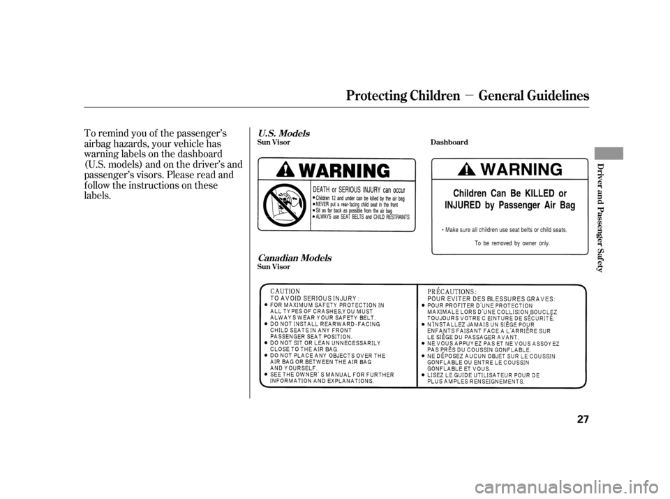 HONDA INSIGHT 2006 1.G Owners Manual µ
To remind you of the passenger’s
airbag hazards, your vehicle has
warninglabelsonthedashboard
(U.S. models) and on the driver’s and
passenger’s visors. Please read and
f ollow the instructio