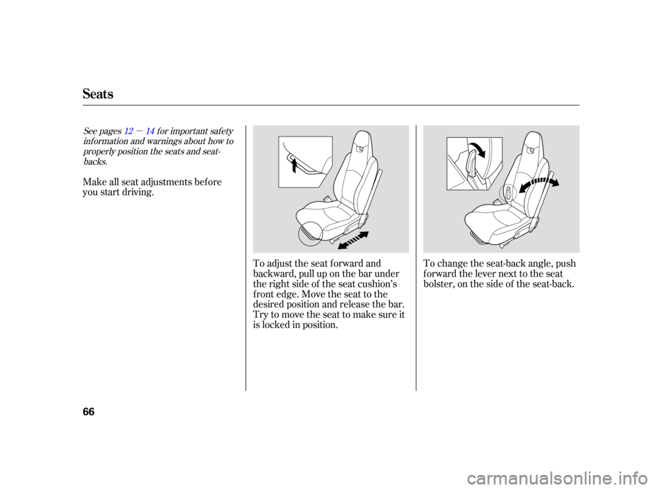 HONDA INSIGHT 2006 1.G Owners Manual µ
See pages f or important saf ety
inf ormation and warnings about how toproperly position the seats and seat-backs. 12 14
Make all seat adjustments bef ore
you start driving.
To change the seat-bac