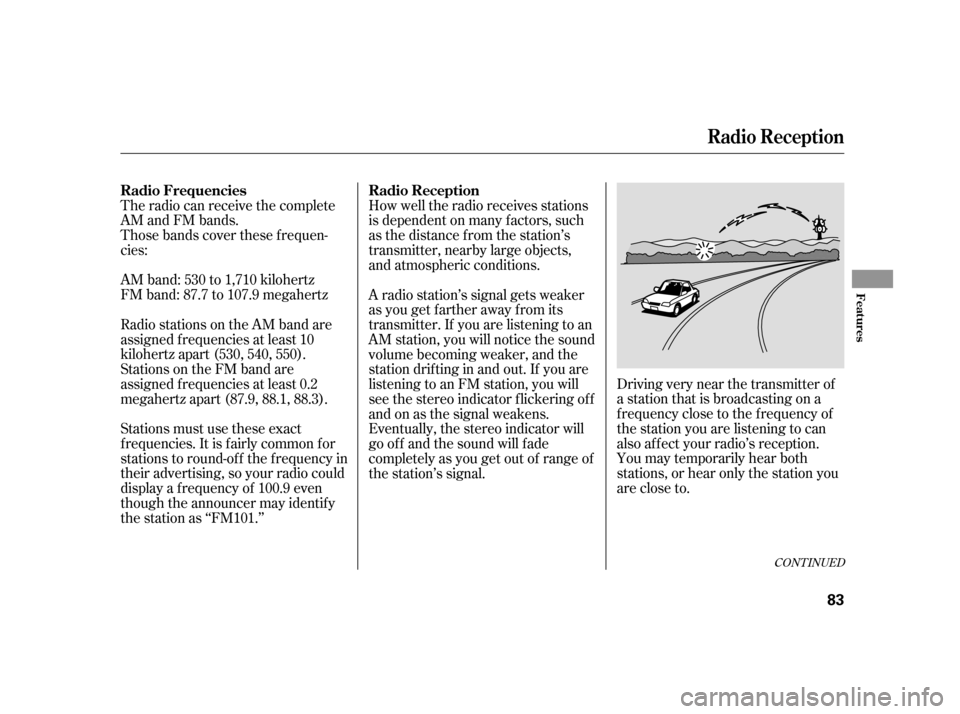HONDA INSIGHT 2006 1.G User Guide The radio can receive the complete
AM and FM bands.
Those bands cover these f requen-
cies:
AM band: 530 to 1,710 kilohertz
FM band: 87.7 to 107.9 megahertzHow well the radio receives stations
is depe