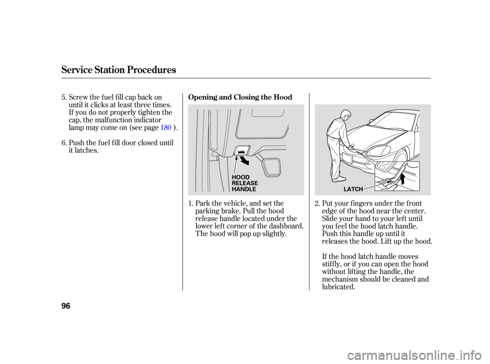 HONDA INSIGHT 2006 1.G Owners Manual Screw the fuel fill cap back on
until it clicks at least three times.
If you do not properly tighten the
cap, the malf unction indicator
lampmaycomeon(seepage ).Park the vehicle, and set the
parking b