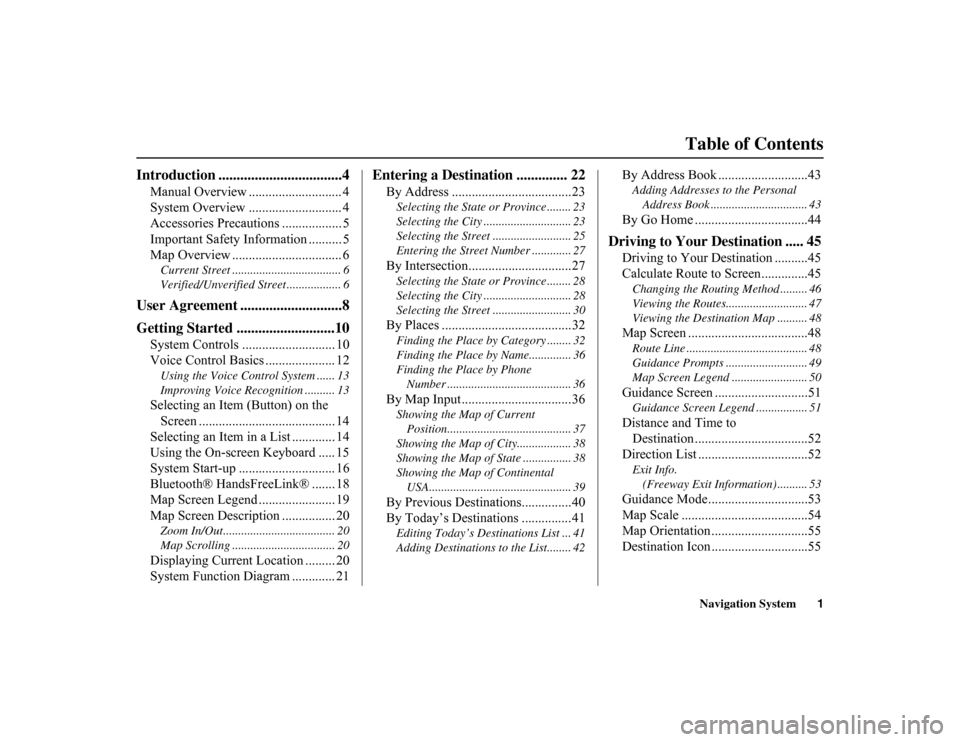 HONDA INSIGHT 2010 2.G Navigation Manual 
Navigation System1
Table of Contents
Introduction ..................................4
Manual Overview ............................ 4
System Overview ............................ 4
Accessories Precaut