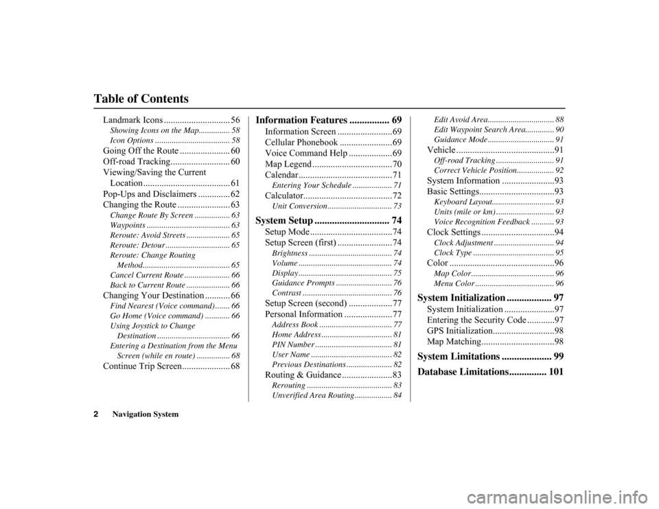 HONDA INSIGHT 2010 2.G Navigation Manual 
2
Navigation System
Table of Contents
Landmark Icons ............................. 56Showing Icons on the Map............... 58
Icon Options .................................... 58Going Off the Route